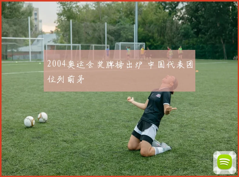 2004奥运会奖牌榜出炉 中国代表团位列前茅