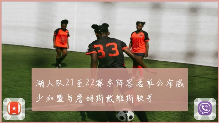 湖人队21至22赛季阵容名单公布威少加盟与詹姆斯戴维斯联手