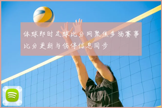 体球即时足球比分网聚焦多场赛事比分更新与伤停信息同步